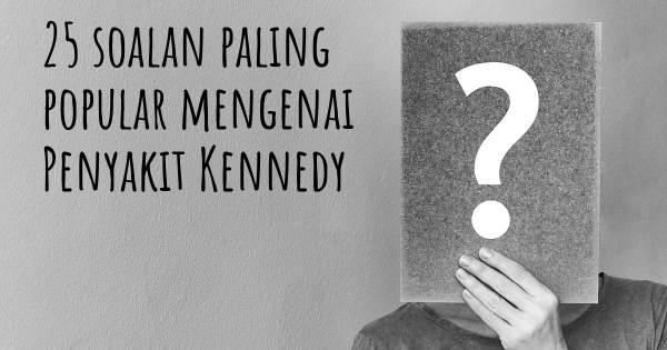 25 soalan Penyakit Kennedy paling popular