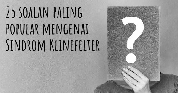 25 soalan Sindrom Klinefelter paling popular