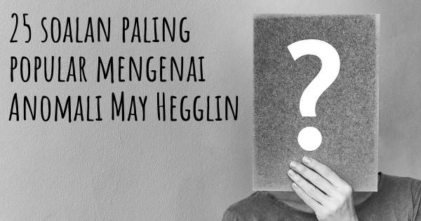 25 soalan Anomali May Hegglin paling popular