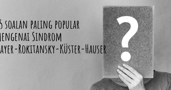 25 soalan Sindrom Mayer-Rokitansky-Küster-Hauser paling popular