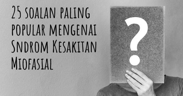 25 soalan Sndrom Kesakitan Miofasial paling popular