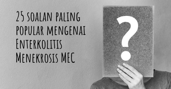25 soalan Enterkolitis Menekrosis MEC paling popular