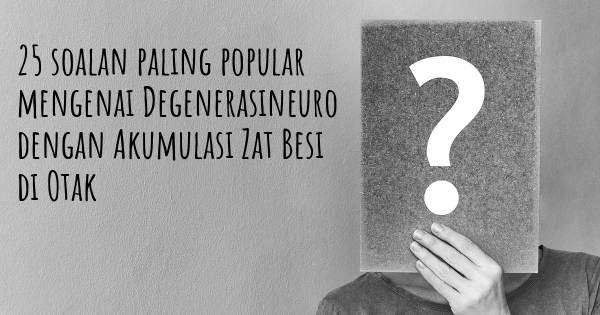25 soalan Degenerasineuro dengan Akumulasi Zat Besi di Otak paling popular