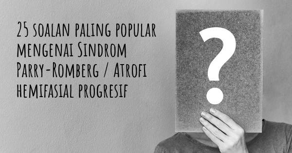 25 soalan Sindrom Parry-Romberg / Atrofi hemifasial progresif paling popular