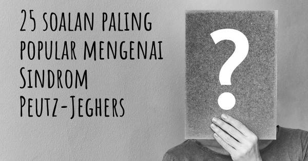 25 soalan Sindrom Peutz-Jeghers paling popular