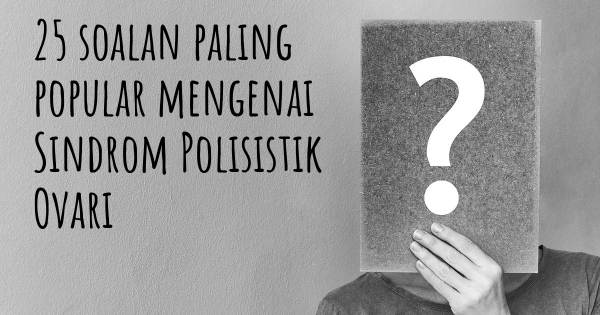 25 soalan Sindrom Polisistik Ovari paling popular