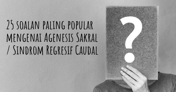 25 soalan Agenesis Sakral / Sindrom Regresif Caudal paling popular