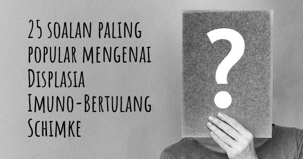 25 soalan Displasia Imuno-Bertulang Schimke paling popular