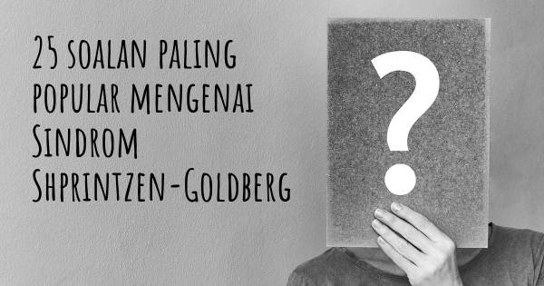 25 soalan Sindrom Shprintzen-Goldberg paling popular