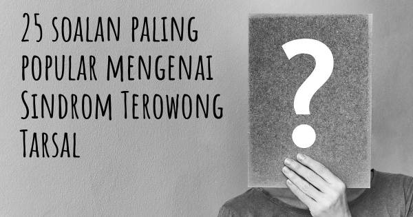 25 soalan Sindrom Terowong Tarsal paling popular