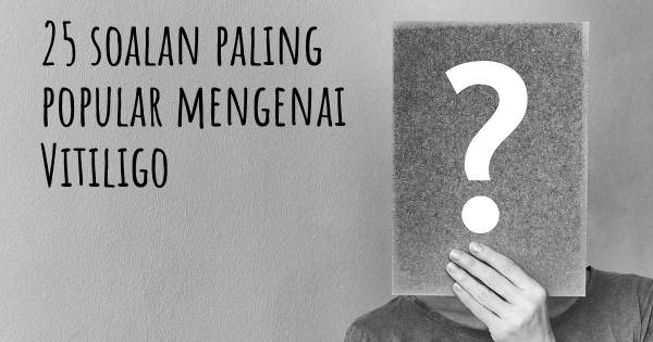 25 soalan Vitiligo paling popular