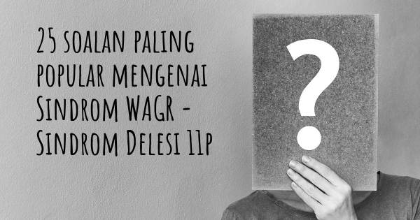 25 soalan Sindrom WAGR - Sindrom Delesi 11p paling popular