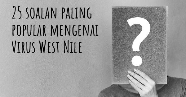 25 soalan Virus West Nile paling popular