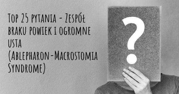 Zespół braku powiek i ogromne usta (Ablepharon-Macrostomia Syndrome) top 25 pytania