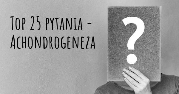 Achondrogeneza top 25 pytania