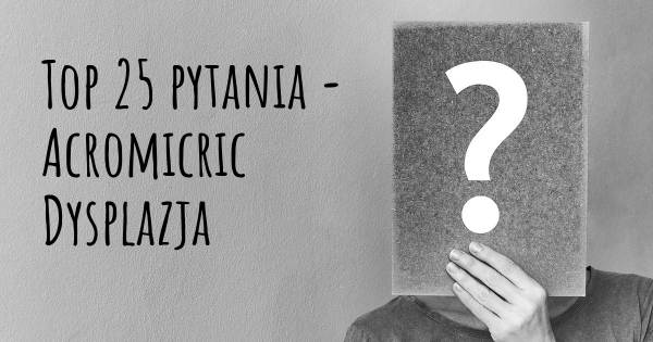 Acromicric Dysplazja top 25 pytania