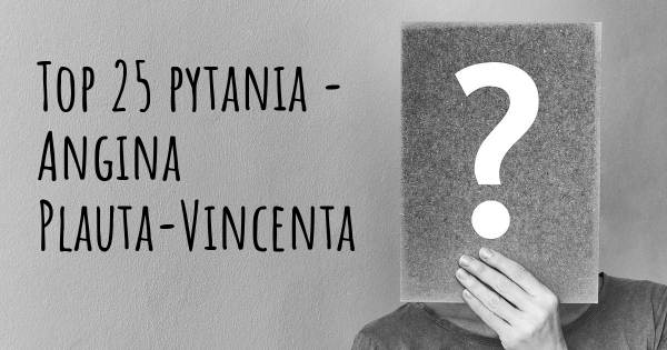Angina Plauta-Vincenta top 25 pytania