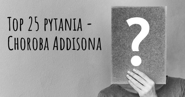 Choroba Addisona top 25 pytania