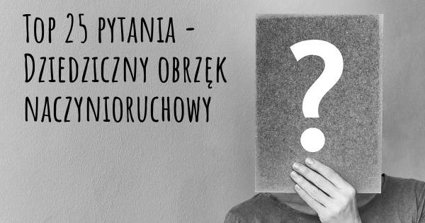 Dziedziczny obrzęk naczynioruchowy top 25 pytania