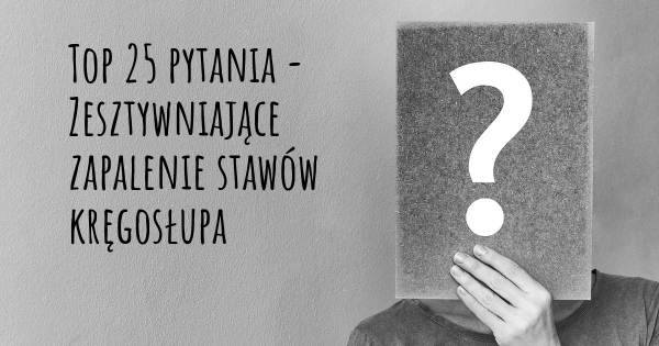 Zesztywniające zapalenie stawów kręgosłupa top 25 pytania