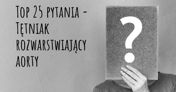 Tętniak rozwarstwiający aorty top 25 pytania