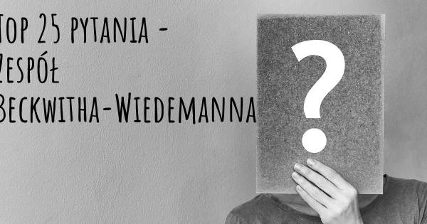 Zespół Beckwitha-Wiedemanna top 25 pytania