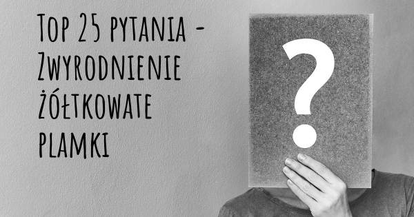 Zwyrodnienie żółtkowate plamki top 25 pytania