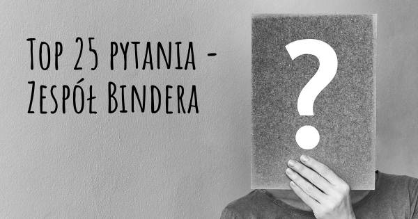 Zespół Bindera top 25 pytania