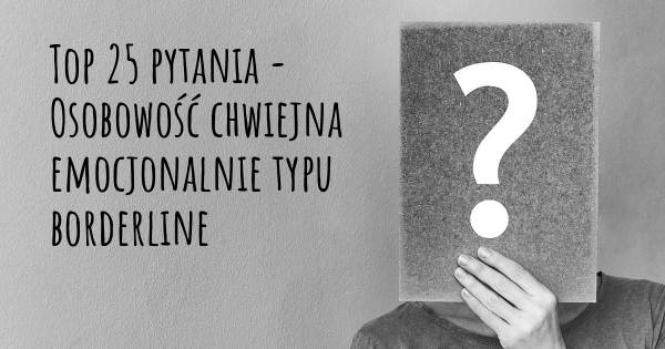 Osobowość chwiejna emocjonalnie typu borderline top 25 pytania