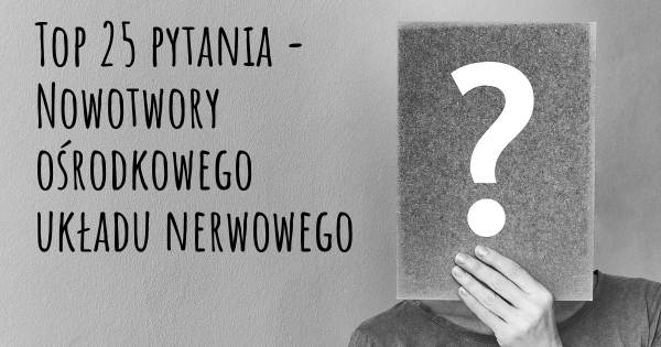 Nowotwory ośrodkowego układu nerwowego top 25 pytania