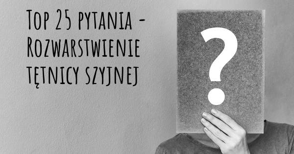 Rozwarstwienie tętnicy szyjnej top 25 pytania