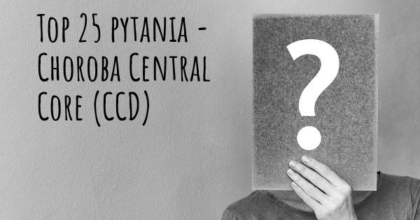 Choroba Central Core (CCD) top 25 pytania