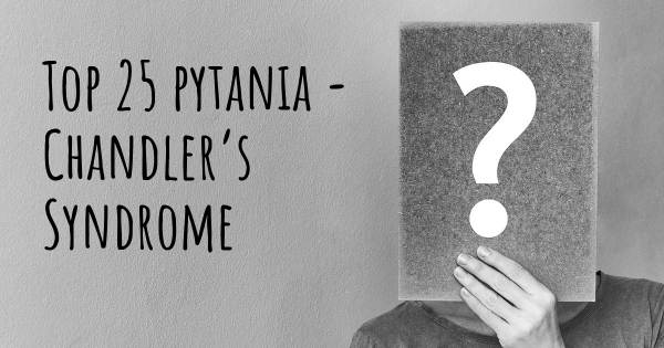 Chandler’s Syndrome top 25 pytania