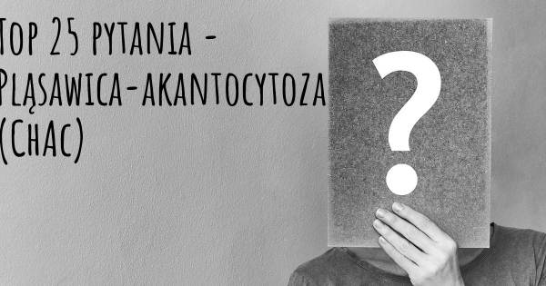 Pląsawica-akantocytoza (ChAc) top 25 pytania