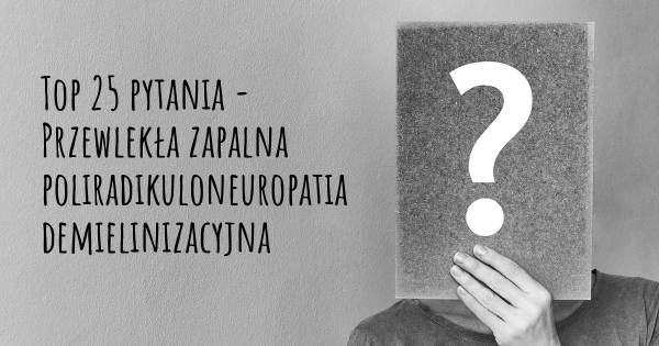 Przewlekła zapalna poliradikuloneuropatia demielinizacyjna top 25 pytania