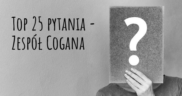 Zespół Cogana top 25 pytania