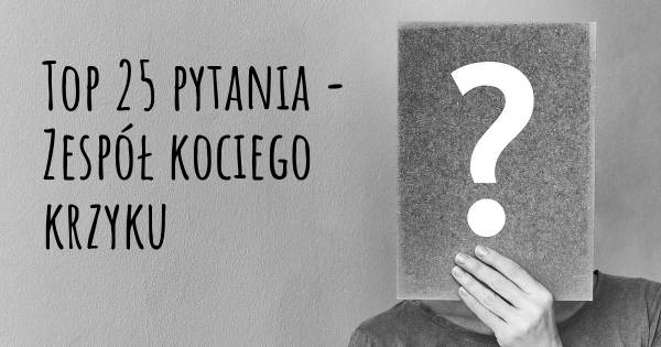 Zespół kociego krzyku top 25 pytania