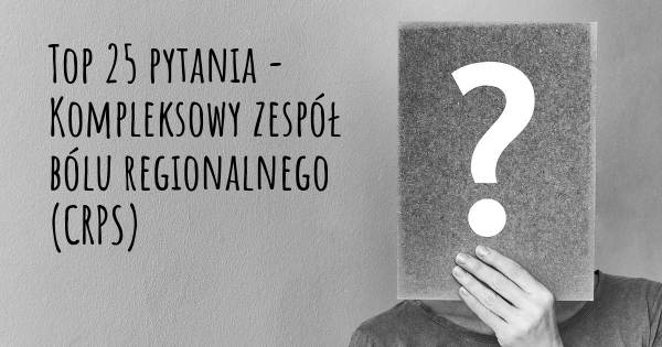 Kompleksowy zespół bólu regionalnego (CRPS) top 25 pytania