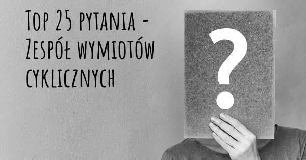 Zespół wymiotów cyklicznych top 25 pytania