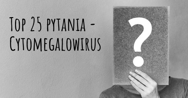 Cytomegalowirus top 25 pytania