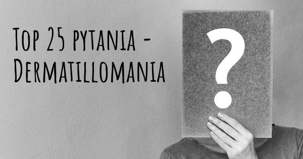 Dermatillomania top 25 pytania