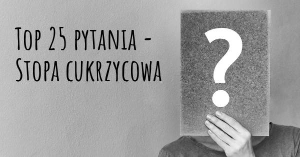 Stopa cukrzycowa top 25 pytania