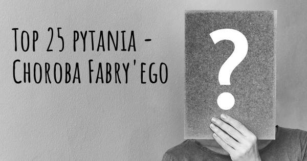Choroba Fabry'ego top 25 pytania