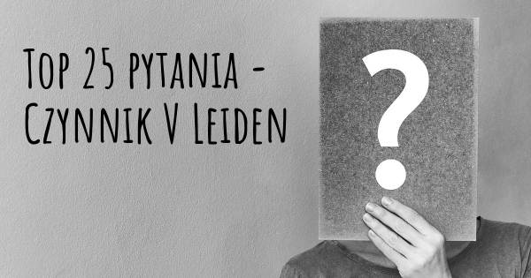 Czynnik V Leiden top 25 pytania