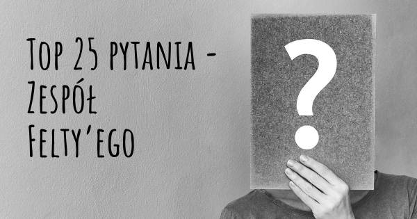 Zespół Felty’ego top 25 pytania