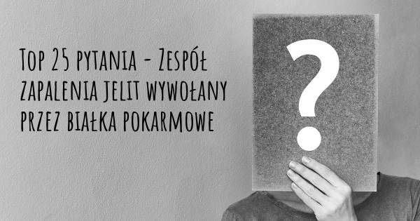 Zespół zapalenia jelit wywołany przez białka pokarmowe top 25 pytania