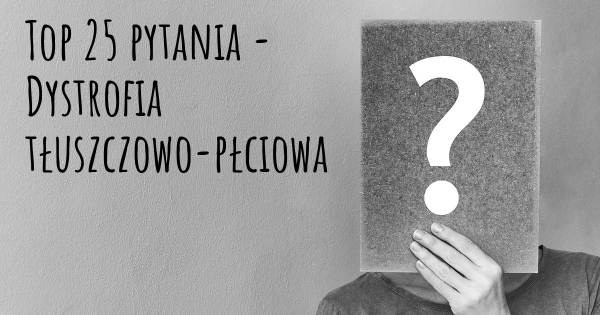 Dystrofia tłuszczowo-płciowa top 25 pytania