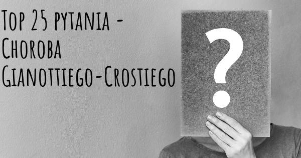 Choroba Gianottiego-Crostiego top 25 pytania