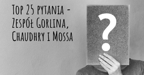 Zespół Gorlina, Chaudhry i Mossa top 25 pytania