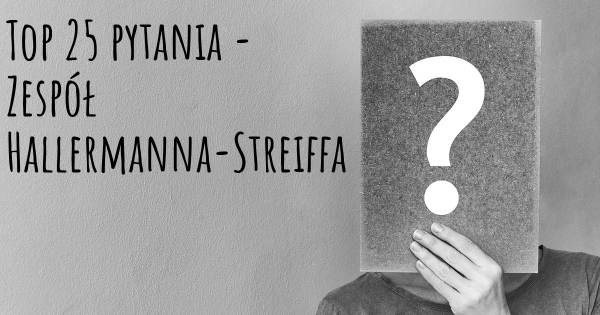 Zespół Hallermanna-Streiffa top 25 pytania